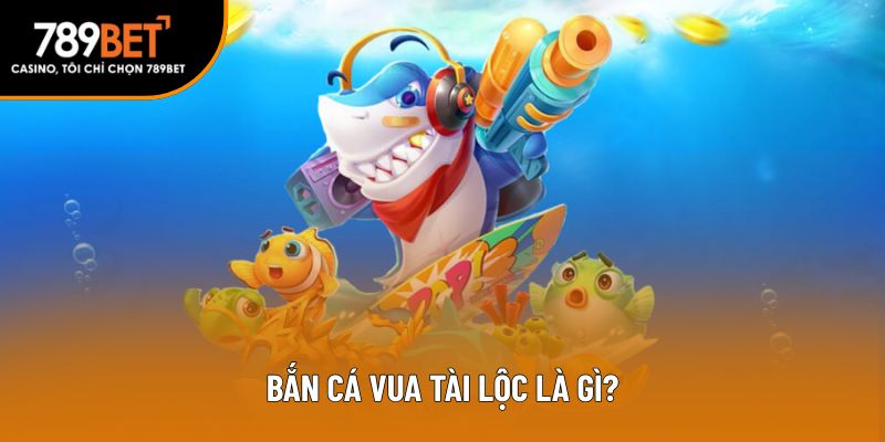 Định nghĩa chính xác về bắn cá vua tài lộc