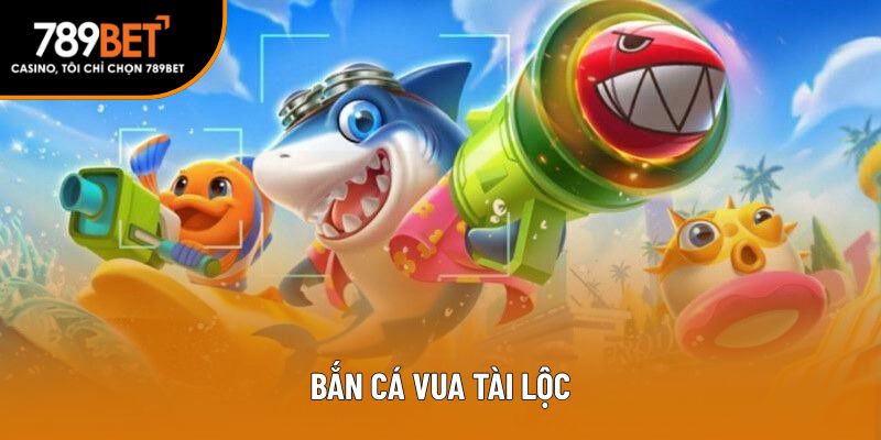 bắn cá vua tài lộc