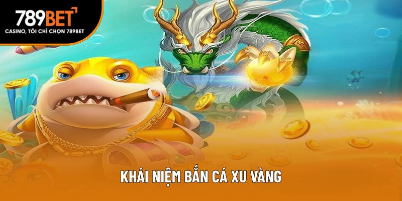 Bắn cá xu vàng là gì
