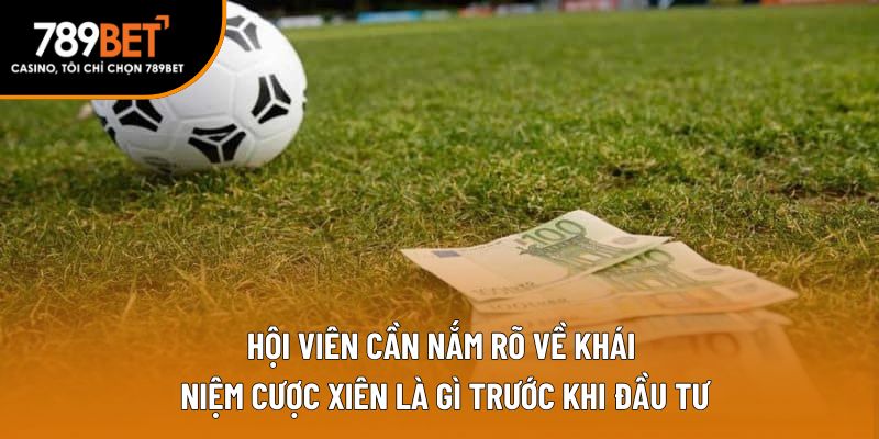 Hội viên cần nắm rõ về khái niệm cược xiên là gì trước khi đầu tư